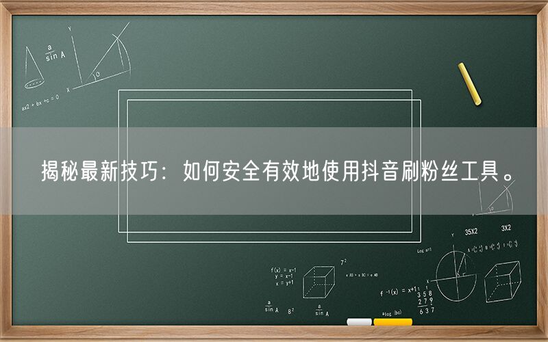 揭秘最新技巧：如何安全有效地使用抖音刷粉丝工具。