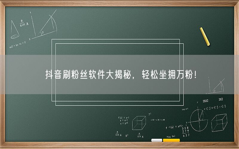 抖音刷粉丝软件大揭秘，轻松坐拥万粉！