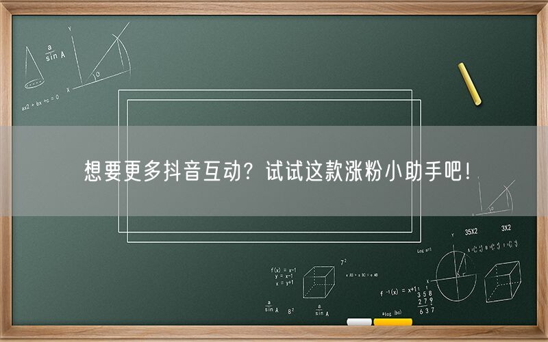 想要更多抖音互动？试试这款涨粉小助手吧！