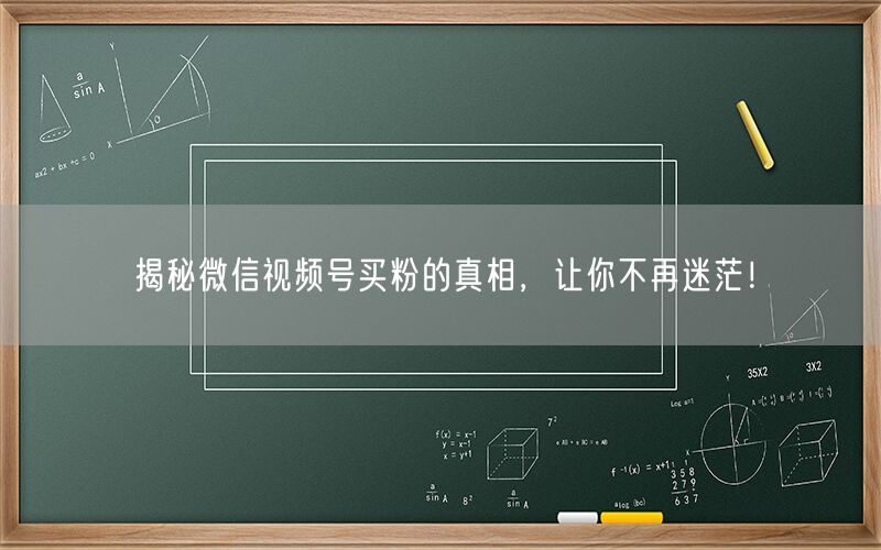 揭秘微信视频号买粉的真相，让你不再迷茫！