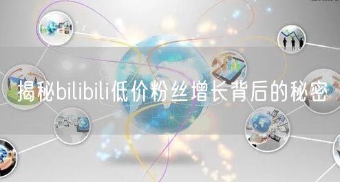 揭秘bilibili低价粉丝增长背后的秘密