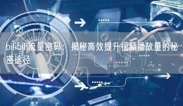 bilibili流量密码：揭秘高效提升视频播放量的秘密途径