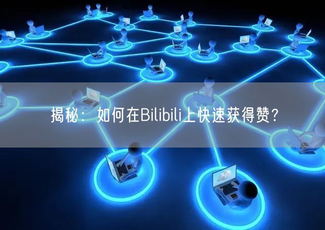 揭秘:如何在Bilibili上快速获得赞?