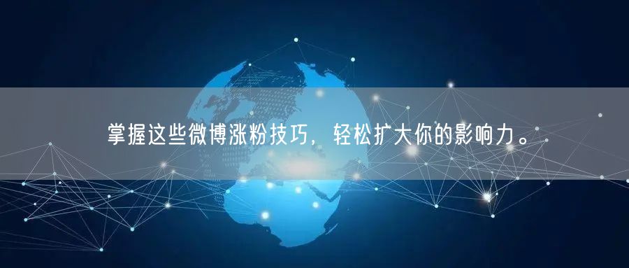 掌握这些微博涨粉技巧,轻松扩大你的影响力。