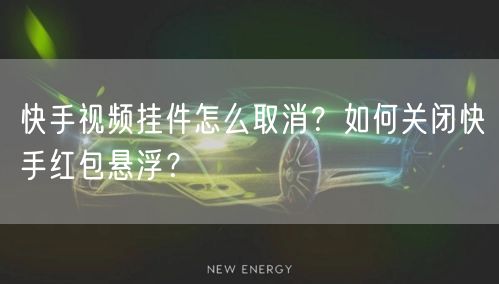 快手视频挂件怎么取消?如何关闭快手红包悬浮?