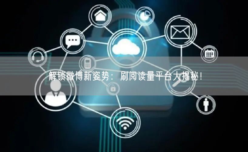 解锁微博新姿势：刷阅读量平台大揭秘！