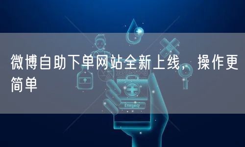 微博自助下单网站全新上线，操作更简单