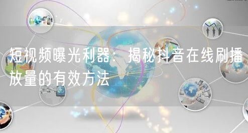 短视频曝光利器:揭秘抖音在线刷播放量的有效方法