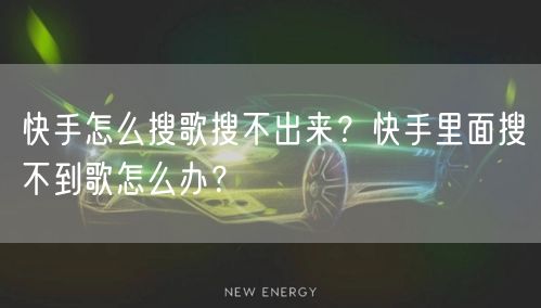 快手怎么搜歌搜不出来？快手里面搜不到歌怎么办？