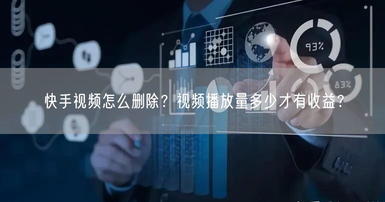 快手视频怎么删除？视频播放量多少才有收益？