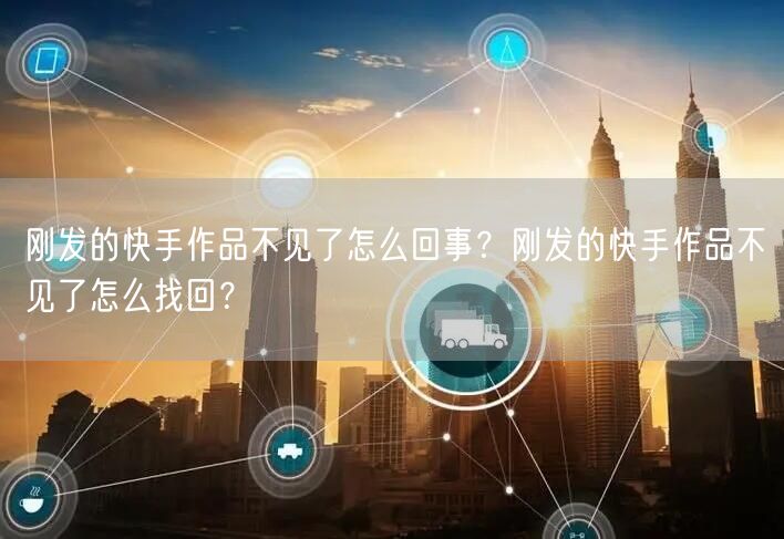 刚发的快手作品不见了怎么回事？刚发的快手作品不见了怎么找回？