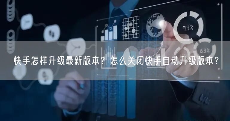 快手怎样升级最新版本？怎么关闭快手自动升级版本？