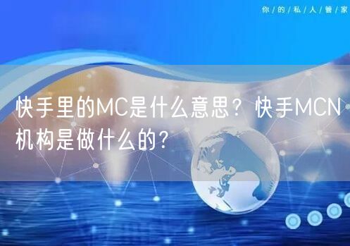 快手里的MC是什么意思？快手MCN机构是做什么的？