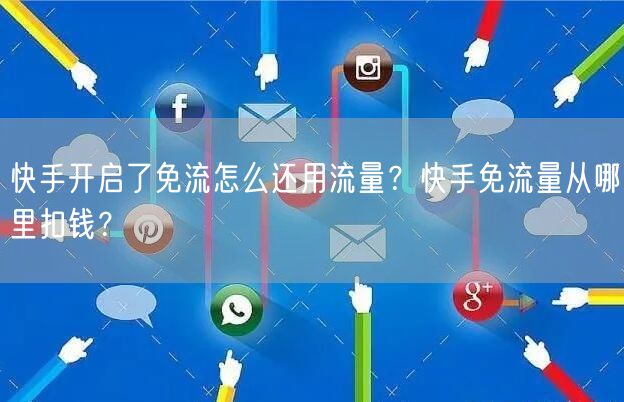 快手开启了免流怎么还用流量？快手免流量从哪里扣钱？