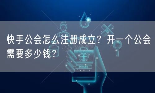 快手公会怎么注册成立？开一个公会需要多少钱？