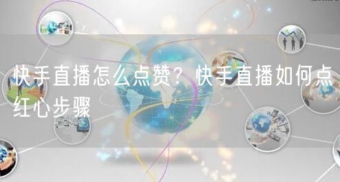 快手直播怎么点赞？快手直播如何点红心步骤
