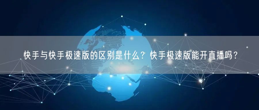 快手与快手极速版的区别是什么？快手极速版能开直播吗？
