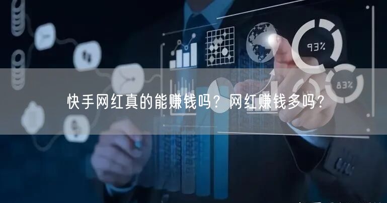 快手网红真的能赚钱吗？网红赚钱多吗？