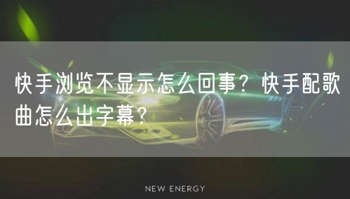 快手浏览不显示怎么回事？快手配歌曲怎么出字幕？