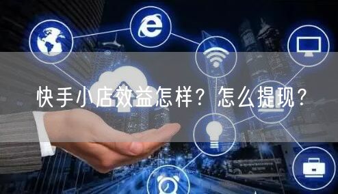 快手小店效益怎样?怎么提现?