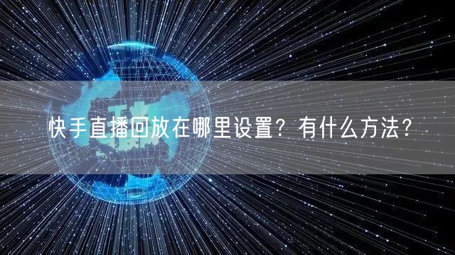 快手直播回放在哪里设置?有什么方法?